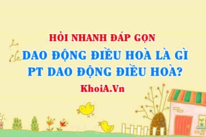 Dao động điều hoà là gì? Phương trình dao động điều hoà có dạng nào? Hỏi nhanh đáp gọn môn Lí